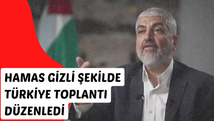 Hamas liderleri Halid Meşal Türkiye’de gizli toplantı düzenledi
