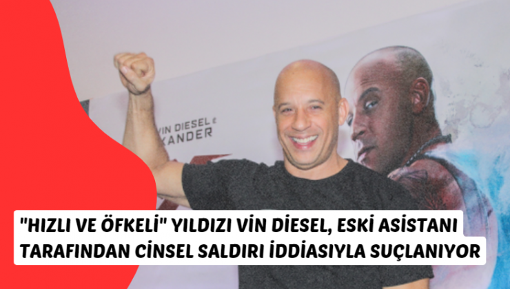 Vin Diesel, eski asistanına cinsel saldırıda bulunmakla suçlanıyor!