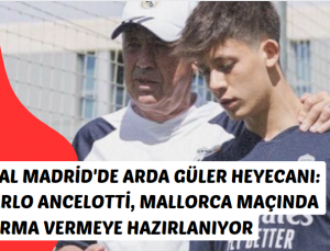 Real Madrid’de Arda Güler Heyecanı: Carlo Ancelotti, Mallorca Maçında Forma Vermeye Hazırlanıyor