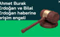 Ahmet Burak Erdoğan ve Bilal Erdoğan haberine erişim engeli