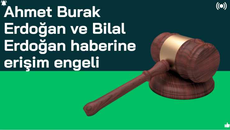 Ahmet Burak Erdoğan ve Bilal Erdoğan haberine erişim engeli