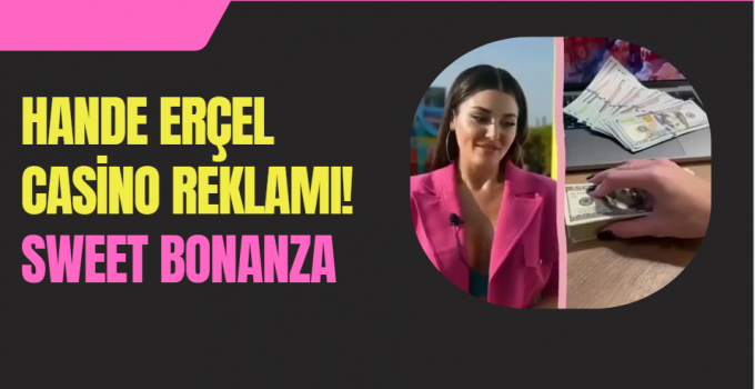 Hande Erçel'in Casino Reklamı Videosu Sosyal Medyada Olay Yarattı! Sweet Bonanza!